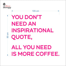 Load image into Gallery viewer, You Don't Need An Inspirational Quote All You Need Is More Coffee Wall Decal Decotherapy