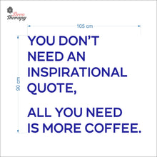 Load image into Gallery viewer, You Don't Need An Inspirational Quote All You Need Is More Coffee Wall Decal Decotherapy