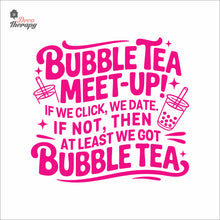 Load image into Gallery viewer, Bubble Tea Meet Up If We Click We Date We Got Bubble Tea Milktea Wall Decal Decotherapy