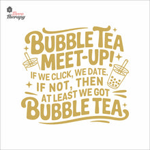 Load image into Gallery viewer, Bubble Tea Meet Up If We Click We Date We Got Bubble Tea Milktea Wall Decal Decotherapy