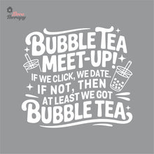 Load image into Gallery viewer, Bubble Tea Meet Up If We Click We Date We Got Bubble Tea Milktea Wall Decal Decotherapy