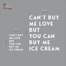 Load image into Gallery viewer, Can't Buy Me Love But You Can Buy Me Ice Cream Wall Decal Decotherapy