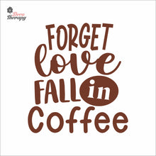 Load image into Gallery viewer, Forget Love Fall In Coffee Wall Decal Decotherapy