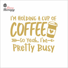 Load image into Gallery viewer, I'm Holding A Cup Of Coffee So I'm Pretty Busy Wall Decal