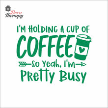 Load image into Gallery viewer, I'm Holding A Cup Of Coffee So I'm Pretty Busy Wall Decal