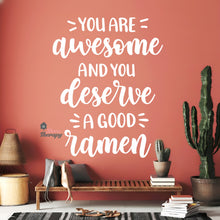 Load image into Gallery viewer, You Are Awesome And You Deserve A Good Ramen V2 Wall Decal