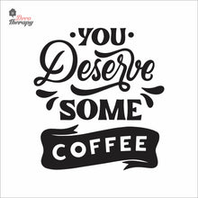 Load image into Gallery viewer, You Deserve Some Coffee Wall Decal Decotherapy